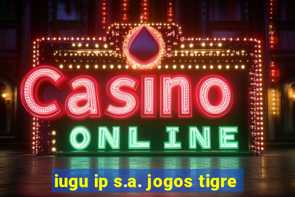 iugu ip s.a. jogos tigre